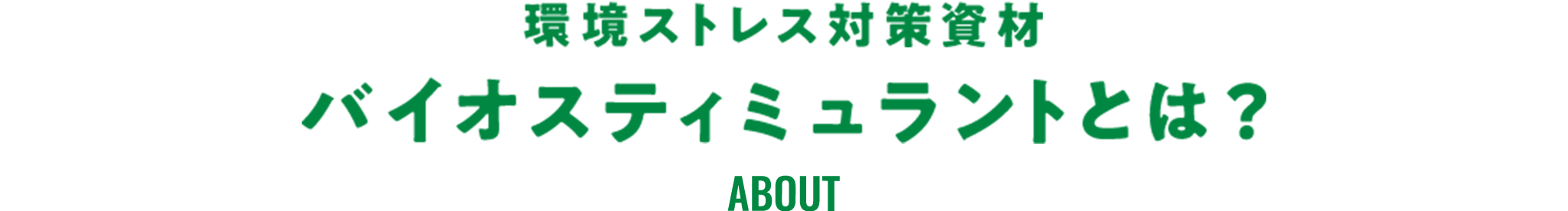 環境ストレス対策資材 バイオスティミュラントとは？ ABOUT