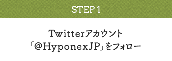 Twitter応募方法 STEP1:Twitterアカウント「Hyponexjp」をフォロー