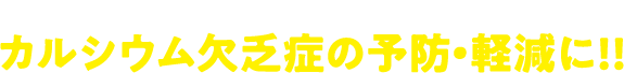 カルシウムが多く含まれているのでカルシウム欠乏症の予防・軽減に!!